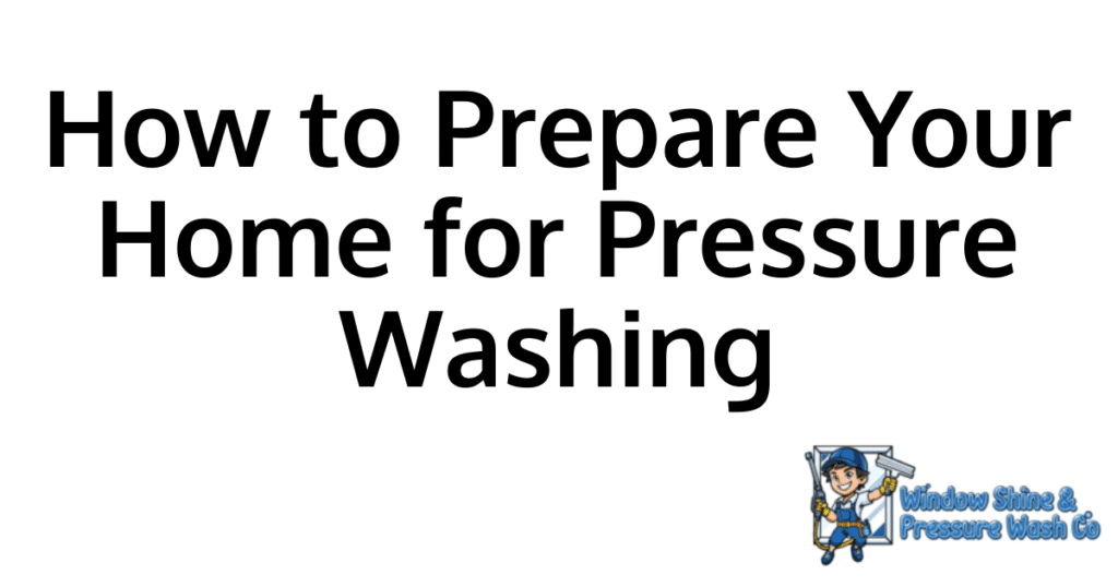 How to Prepare Your Home for Pressure Washing